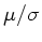 $ \mu/\sigma$