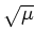 $ \sqrt{\mu}$