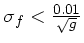 $ \sigma_f < \frac{0.01}{\sqrt{g}}$