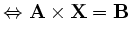$\displaystyle \Leftrightarrow \bf { A \times X = B } $