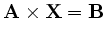 $ \bf { A \times X = B }$