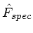 $ \hat{F}_{spec}$
