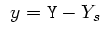$\displaystyle  y={\tt Y}-Y_s  $