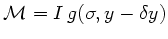 $\displaystyle \mathcal{M}=I g(\sigma, y-\delta y)$