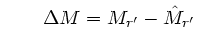 $\displaystyle \quad\quad \Delta M = M_{r'} - \hat{M}_{r'} $