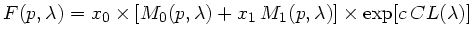 $\displaystyle F(p,\lambda) = x_0 \times [ M_0(p,\lambda) +x_1 M_1(p,\lambda)]\times \exp[c CL(\lambda)] $