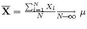 $ \overline{ \mathbf{X} }=\frac{ \sum_{i=1}^{N} X_i}{N}
_{\overrightarrow{ N\! \rightarrow\! \infty} } \mu$