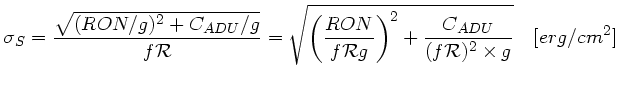 $\displaystyle \sigma_S = \frac{ \sqrt{(RON/g)^2 + C_{ADU}/g }}{f\mathcal{R}} =
...
...al{R}g}\right)^2 +
\frac{C_{ADU}}{(f\mathcal{R})^2 \times g} }\quad [erg/cm^2]$