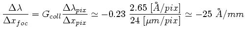 $\displaystyle \frac{\Delta \lambda}{\Delta x_{foc}} =
G_{coll} \frac{\Delta\la...
...x}}
\simeq -0.23 \frac{2.65 [\AA /pix]}{24 [\mu m/pix]} \simeq -25 \AA /mm$