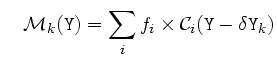 $\displaystyle \quad
\mathcal{M}_k({\tt Y}) = \sum_i{ f_i \times \mathcal{C}_i({\tt Y}-\delta{\tt Y}_k)} $