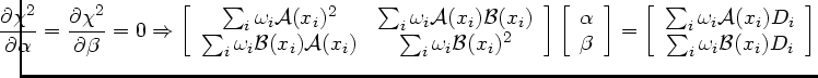 $\displaystyle \hspace{-0.5cm} \frac{\partial \chi^2}{\partial \alpha} =
\frac{...
...thcal{A}(x_i) D_i \\
\sum_i \omega_i \mathcal{B}(x_i) D_i
\end{array} \right]
$